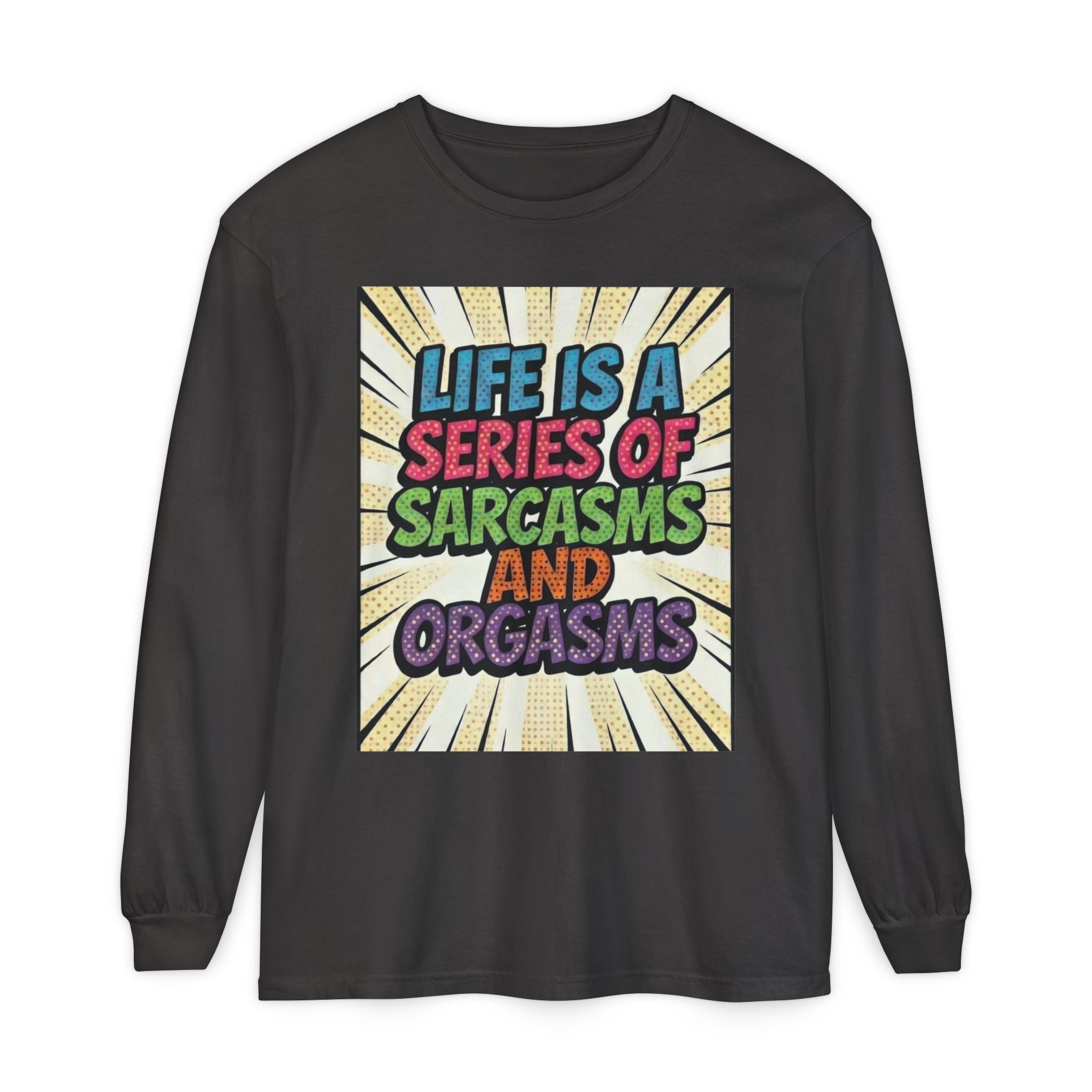 Long Sleeve T-Shirt "Life Is a Series of Sarcasms and Orgasms" Retro Graphic