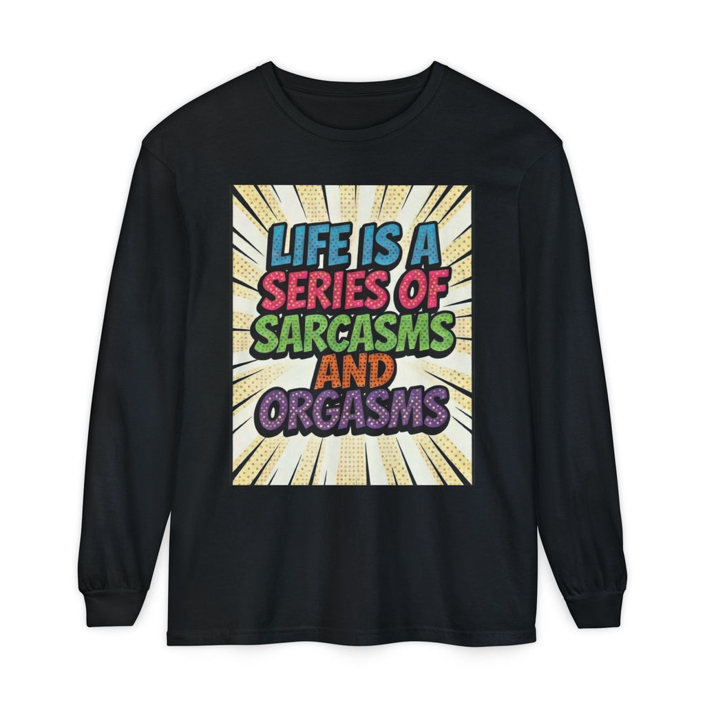 Long Sleeve T-Shirt "Life Is a Series of Sarcasms and Orgasms" Retro Graphic