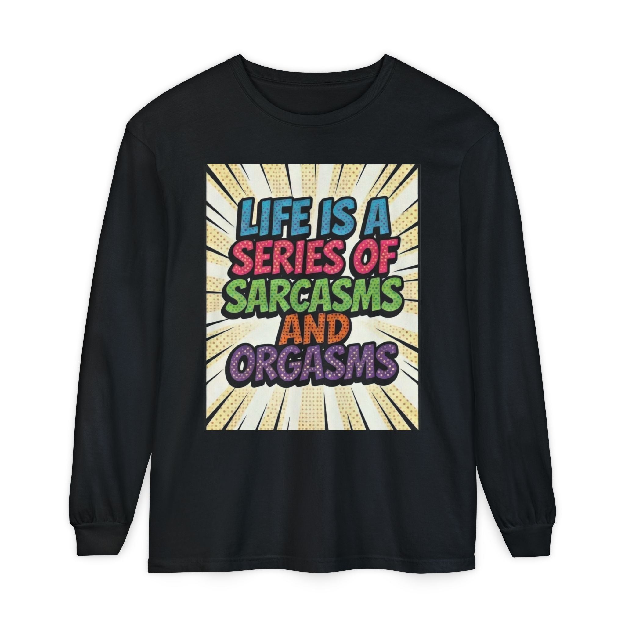 Long Sleeve T-Shirt "Life Is a Series of Sarcasms and Orgasms" Retro Graphic