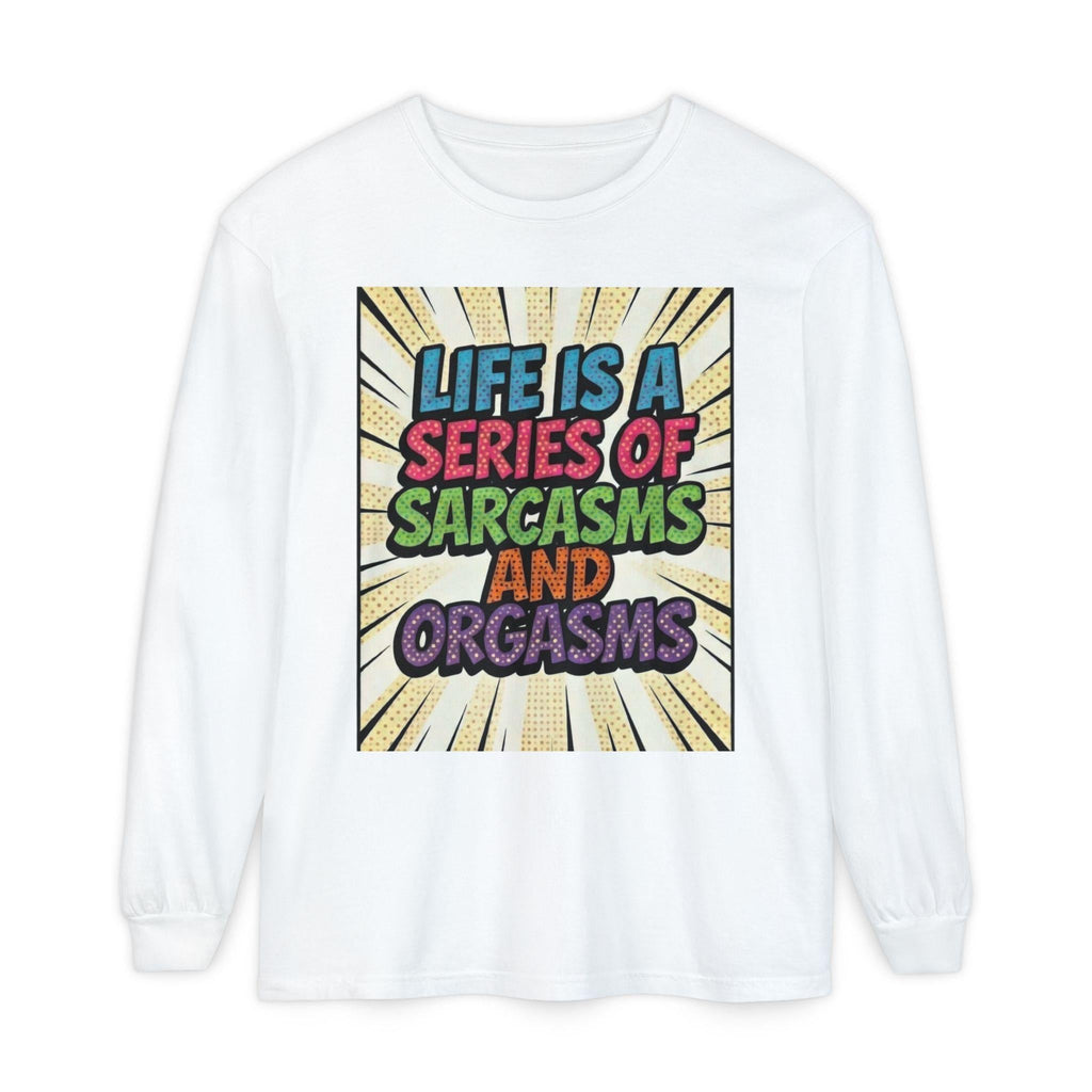 Long Sleeve T-Shirt "Life Is a Series of Sarcasms and Orgasms" Retro Graphic