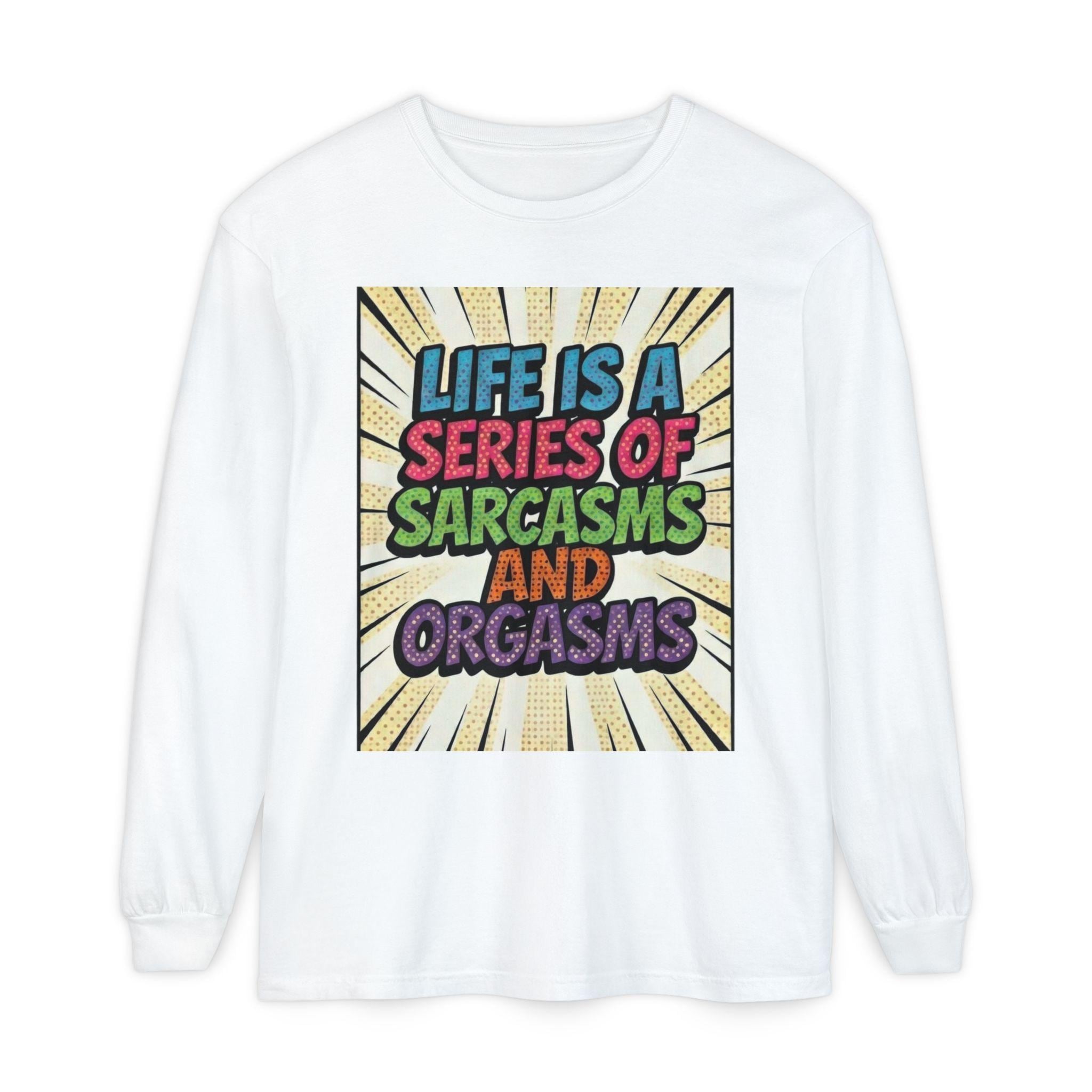 Long Sleeve T-Shirt "Life Is a Series of Sarcasms and Orgasms" Retro Graphic