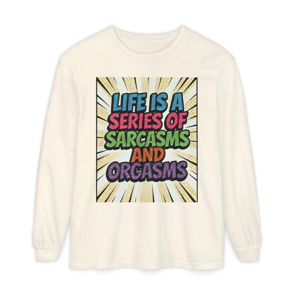 Long Sleeve T-Shirt "Life Is a Series of Sarcasms and Orgasms" Retro Graphic