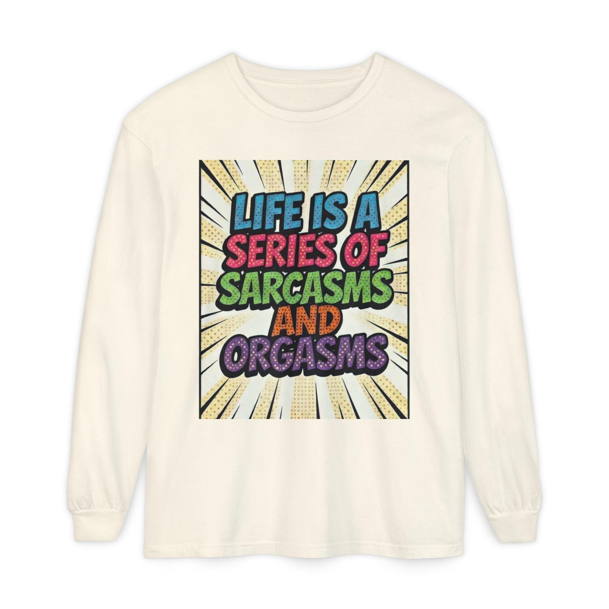 Long Sleeve T-Shirt "Life Is a Series of Sarcasms and Orgasms" Retro Graphic